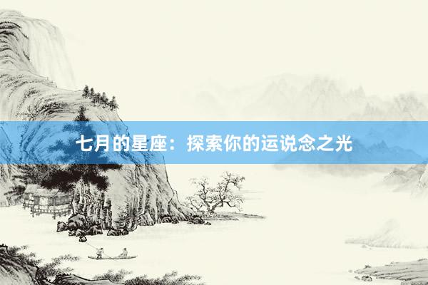 七月的星座:探索你的运说念之光